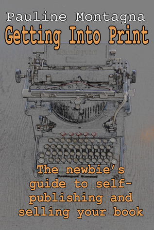 Getting Into Print: the newbie's guide to self-publishing and selling your book