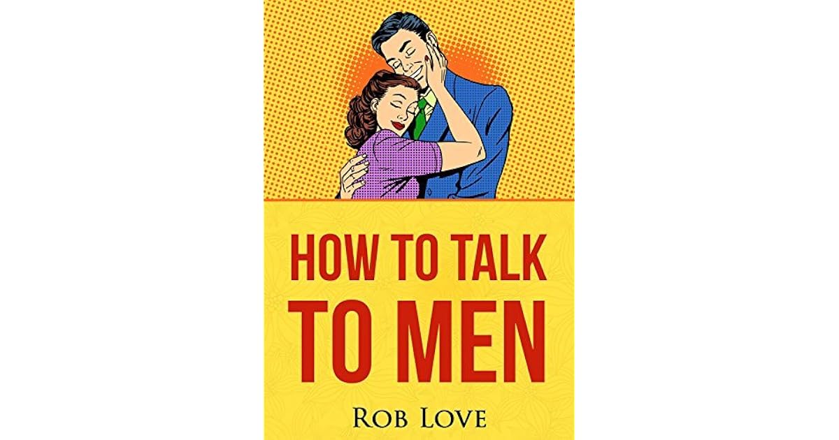 How to Talk to Men Communication Secrets For Captivating Men To Get The Love And Commitment of