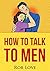How to Make Him BEG For Your Attention: How to Talk to Men : Communication Secrets For Captivating Men To Get The Love And Commitment of the Male Mind to Find the Man You Want