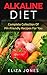 Alkaline Diet: Complete Collection Of PH-Friendly Recipes For You