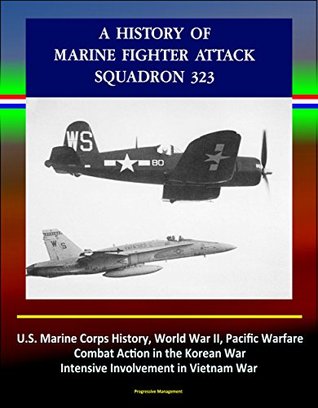 A History of Marine Fighter Attack Squadron 323 - U.S. Marine Corps History, World War II, Pacific Warfare, Combat Action in the Korean War, Intensive Involvement in Vietnam War (Kindle Edition)