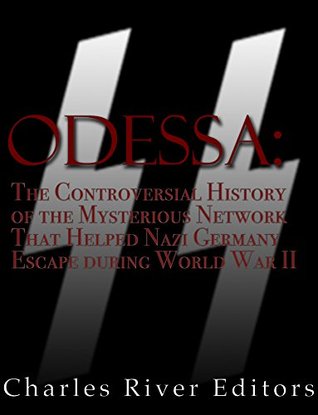 ODESSA: The Controversial History of the Mysterious Network that Helped Nazis Escape Germany after World War II (Kindle Edition)