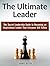 The Ultimate Leader: The Secret Leadership Guide to Becoming an Inspirational Leader That Everyone Will Follow (inspirational leaders, leadership training, leadership development)