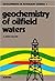Geochemistry of oilfield waters (ISSN Book 1)