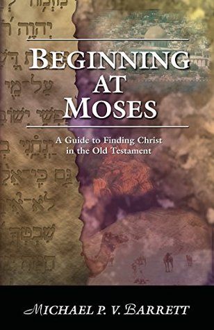 Beginning at Moses: A Guide to Finding Christ in the Old Testament (Kindle Edition)