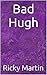 Bad Hugh by Ricky  Martin