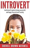 Introvert: An Introvert's Guide To Being Successful And Happy In An Extrovert Society