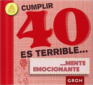 Cumplir 40 es terrible... mente emocionante