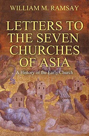 The Letters to the Seven Churches of Asia: A History of the Early Church (Kindle Edition)