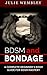 BDSM And Bondage: A Complete Beginner’s BDSM Guide For BDSM Mastery