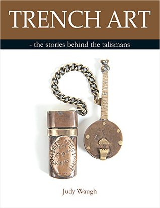 Trench Art: the stories behind the talismans (Kindle Edition)
