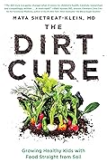 The Dirt Cure: Growing Healthy Kids with Food Straight from Soil