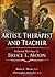 Artist, Therapist and Teacher by Bruce L. Moon