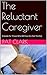 The Reluctant Caregiver by Pat Clark