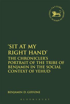 Sit At My Right Hand': The Chronicler's Portrait of the Tribe of Benjamin in the Social Context of Yehud (The Library of Hebrew Bible/Old Testament Studies, 628)