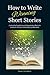 How to Write Winning Short Stories: A practical guide to writing stories that win contests and get selected for publication