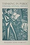Thinking in Public: Strauss, Levinas, Arendt (Intellectual History of the Modern Age)