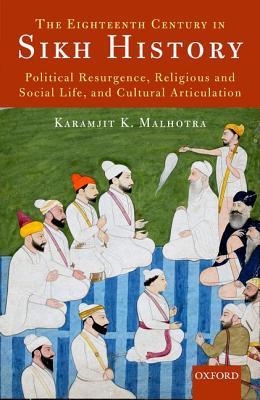 The Eighteenth Century in Sikh History: Political Resurgence, Religious and Social Life, and Cultural Articulation (Hardcover)