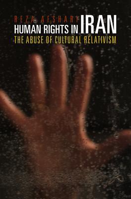 Human Rights in Iran: The Abuse of Cultural Relativism (Pennsylvania Studies in Human Rights)