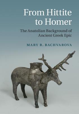 From Hittite to Homer: The Anatolian Background of Ancient Greek Epic (Hardcover)