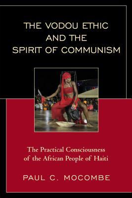 The Vodou Ethic and the Spirit of Communism: The Practical Consciousness of the African People of Haiti (Kindle Edition)