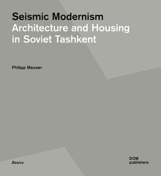 Seismic Modernism: Architecture and Housing in Soviet Tashkent