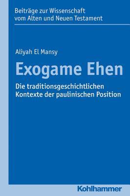 Exogame Ehen: Die Traditionsgeschichtlichen Kontexte Von 1 Kor 7,12-16 (Beitrage Zur Wissenschaft Vom Alten Und Neuen Testament, 206) (German Edition)