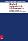 Handbuch Dialogorientierter Religionsunterricht: Grundlagen, Materialien und Methoden f|r integrierte Schulsysteme (German Edition)