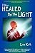 I Was Healed By The Light: ...