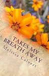 Takes My Breath Away by Melissa Calvert Takes My Breath Away by Melissa Calvert