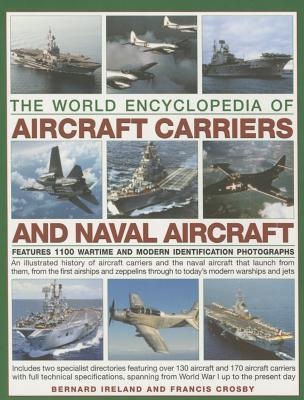 Aircraft Carriers and Naval Aircraft, The World Encyclopedia of: An illustrated history of aircraft carriers and the naval aircraft that launch from ... through to today's modern warships and jets.