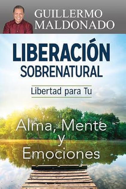 Liberación sobrenatural: Libertad para tu alma, mente y emociones (Spanish Edition)