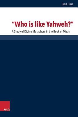 Who is like Yahweh?: A Study of Divine Metaphors in the Book of Micah (Forschungen Zur Religion Und Literatur Des Alten Und Neuen T)
