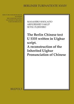 The Berlin Chinese text U 5335 written in Uighur script: A reconstruction of the Inherited Uighur Pronunciation of Chinese (Berliner Turfantexte) ... (English and Uighur and Chinese Edition)