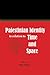 Palestinian Identity in Relation to Time and Space