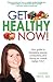 Get Healthy Now: Your Guide To Increasing Energy, Productivity And Having An Over All Better YOU!