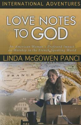 Love Notes to God: An American Woman's Profound Impact on Worship in the French-Speaking World (International Adventures)
