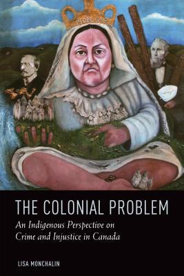 The Colonial Problem: An Indigenous Perspective on Crime and Injustice in Canada (Paperback)