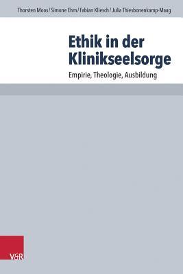 Ethik in der Klinikseelsorge: Empirie, Theologie, Ausbildung (Arbeiten zur Pastoraltheologie, Liturgik und Hymnologie, 84) (German Edition)