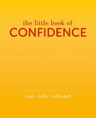 The Little Book of Confidence: Cool. Calm. Collected
