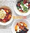 Breakfast Love: Perfect Little Bowls of Quick, Healthy Breakfasts