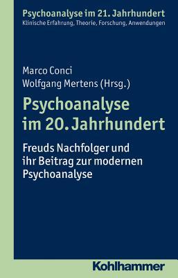 Psychoanalyse Im 20. Jahrhundert: Freuds Nachfolger Und Ihr Beitrag Zur Modernen Psychoanalyse (Psychoanalyse Im 21. Jahrhundert) (German Edition)