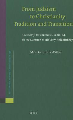 From Judaism to Christianity: Tradition and Transition: A Festschrift for Thomas H. Tobin, S.J., on the Occasion of His Sixty-fifth Birthday (Novum Testamentum, Supplements, 136)