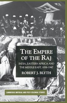The Empire of the Raj: India, Eastern Africa and the Middle East, 1858–1947 (Cambridge Imperial and Post-Colonial Studies)
