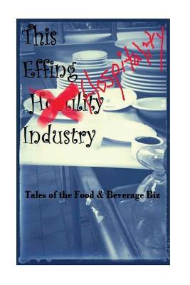The EFFIN Hostility/Hospitality Industry: Tales of the Food and Beverage Biz (1)