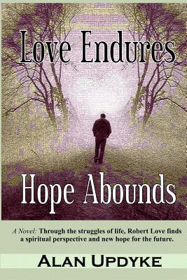 Love Endures Hope Abounds: Through the struggles of life, Robert Love finds a spiritual perspective and new hope for the future.