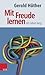 Mit Freude lernen - ein Leben lang: Weshalb wir ein neues Verständnis vom Lernen brauchen. Sieben Thesen zu einem erweiterten Lernbegriff und eine ... Beiträgen zur Untermauerung (German Edition)