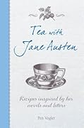 Tea with Jane Austen: Recipes Inspired By Her Novels and Letters