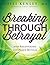 Breaking Through Betrayal and Recovering the Peace Within by Holli Kenley