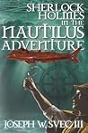 Sherlock Holmes In The Nautilus Adventure by Joseph W. Svec III